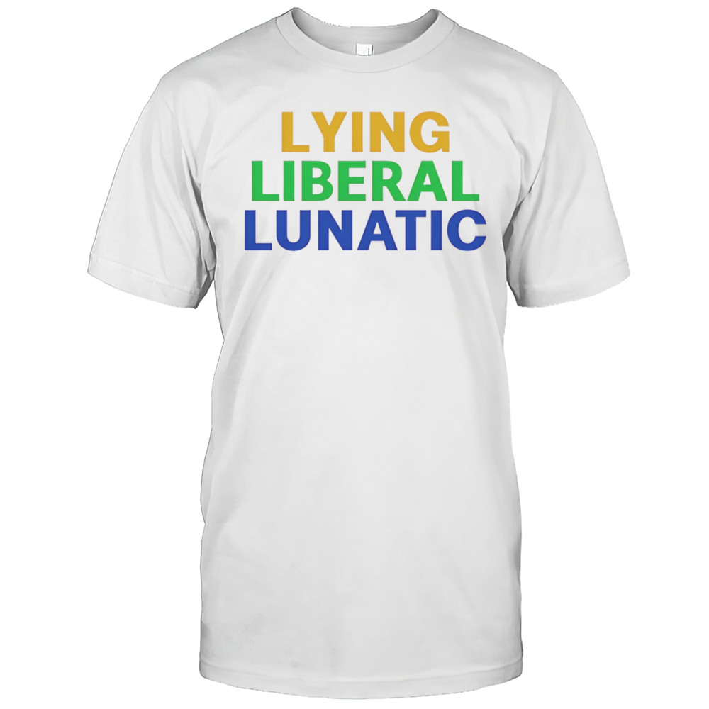 Lying Liberal Lunatic Shirt