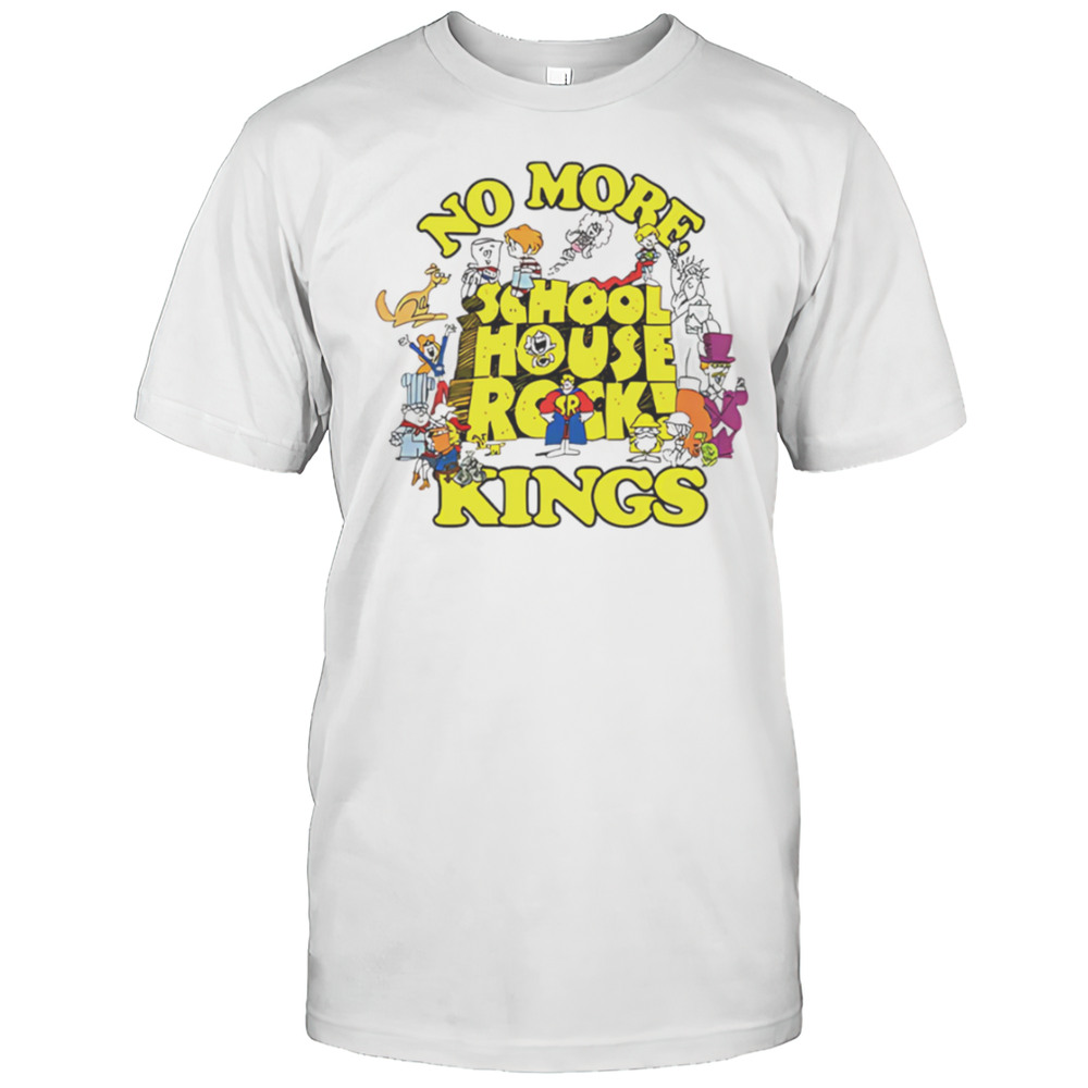 No More Schoolhouse Rock Kings Shirt