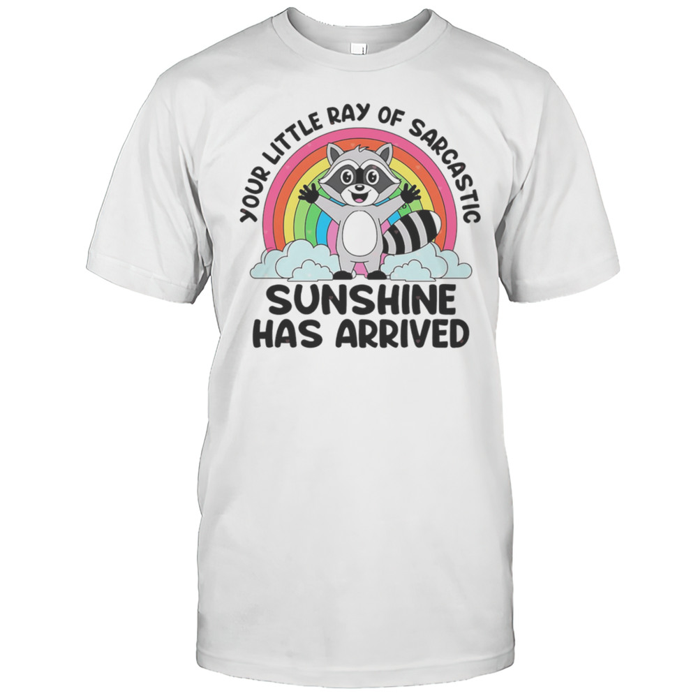 Raccoon Your Little Ray Of Sarcastic Sunshine Has Arrived Shirt