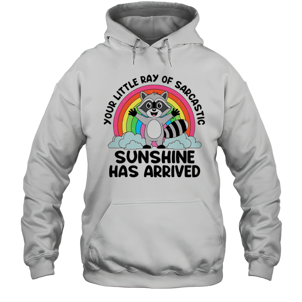 Raccoon Your Little Ray Of Sarcastic Sunshine Has Arrived Shirt Unisex Hoodie