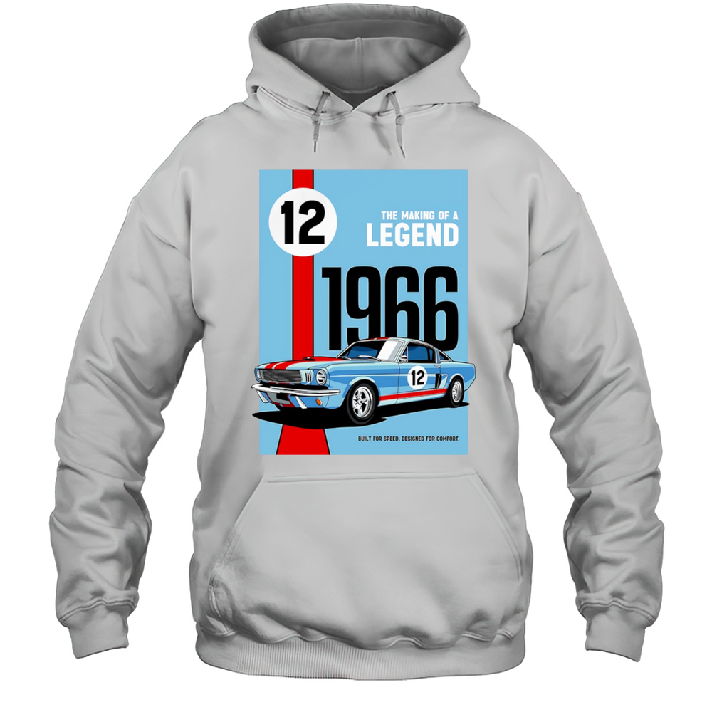 The Making Of A Legend 1966 Built For Speed Designed For Comfort Shirt Unisex Hoodie