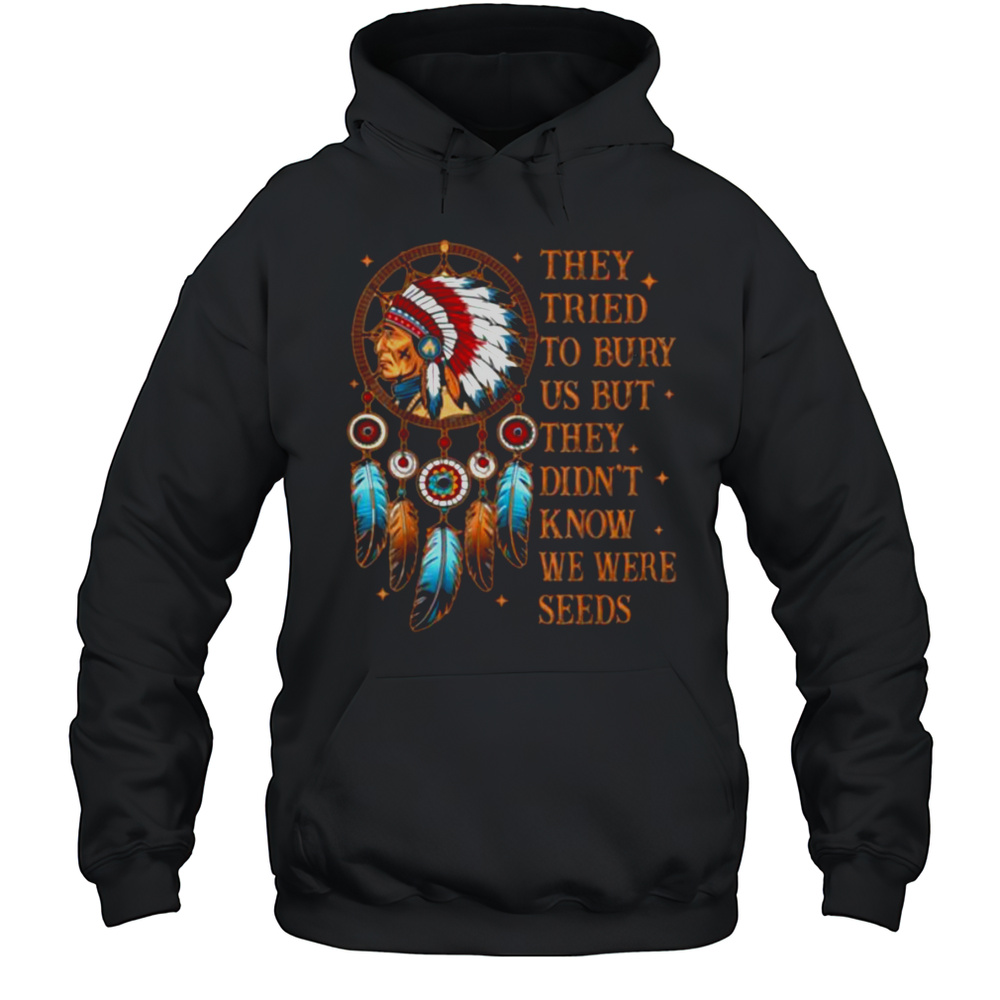 They Tried To Bury Us But They Didnt Know We Are The Seed T Shirt Unisex Hoodie