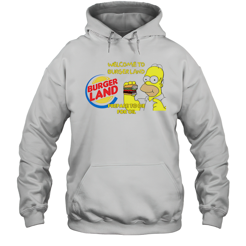 Welcome To Burger Land Prepare To Die For Oil Hommer Shirt Unisex Hoodie