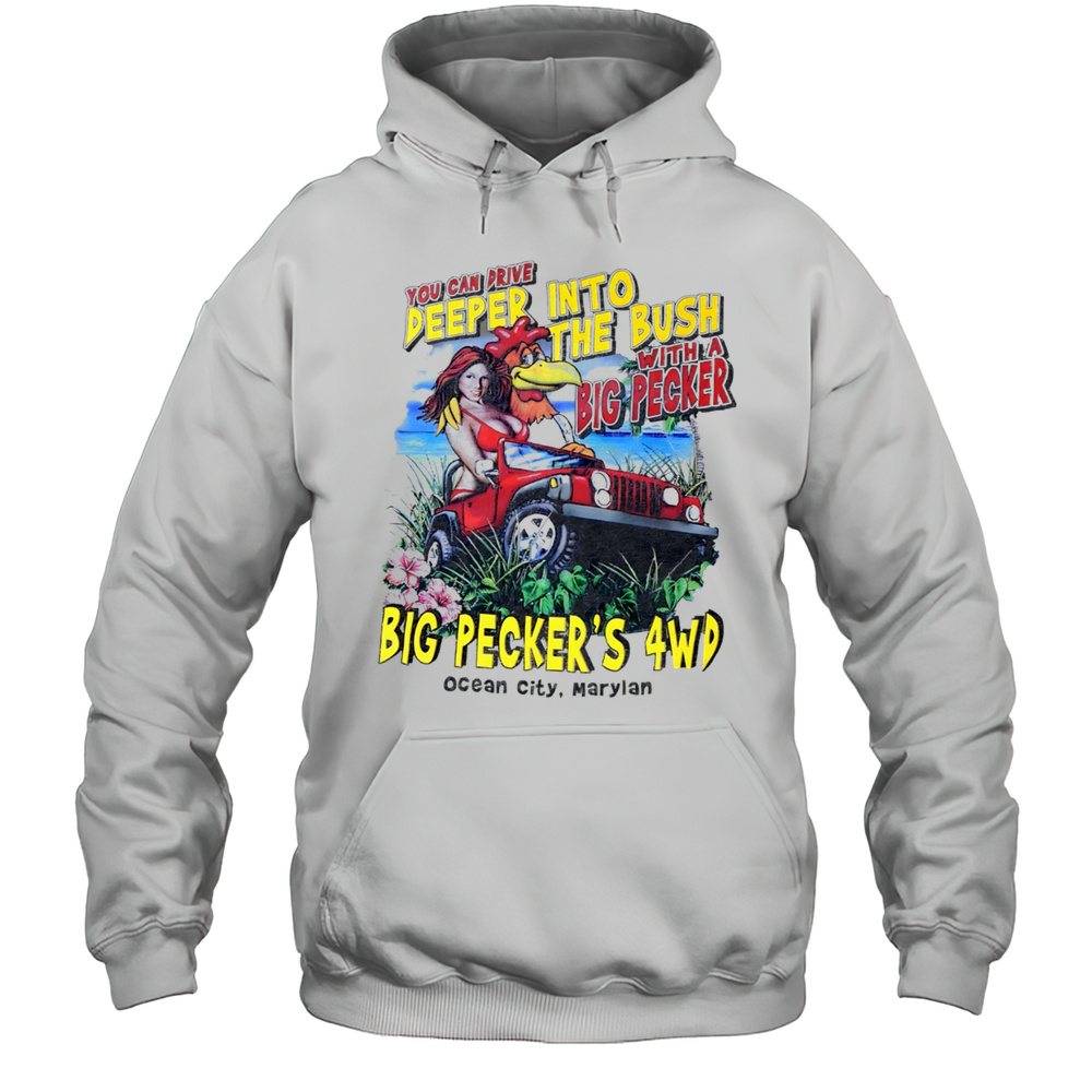 You Can Drive Deeper Into The Bush With A Big Peckers 4WD Ocean City Maryland Shirt Unisex Hoodie