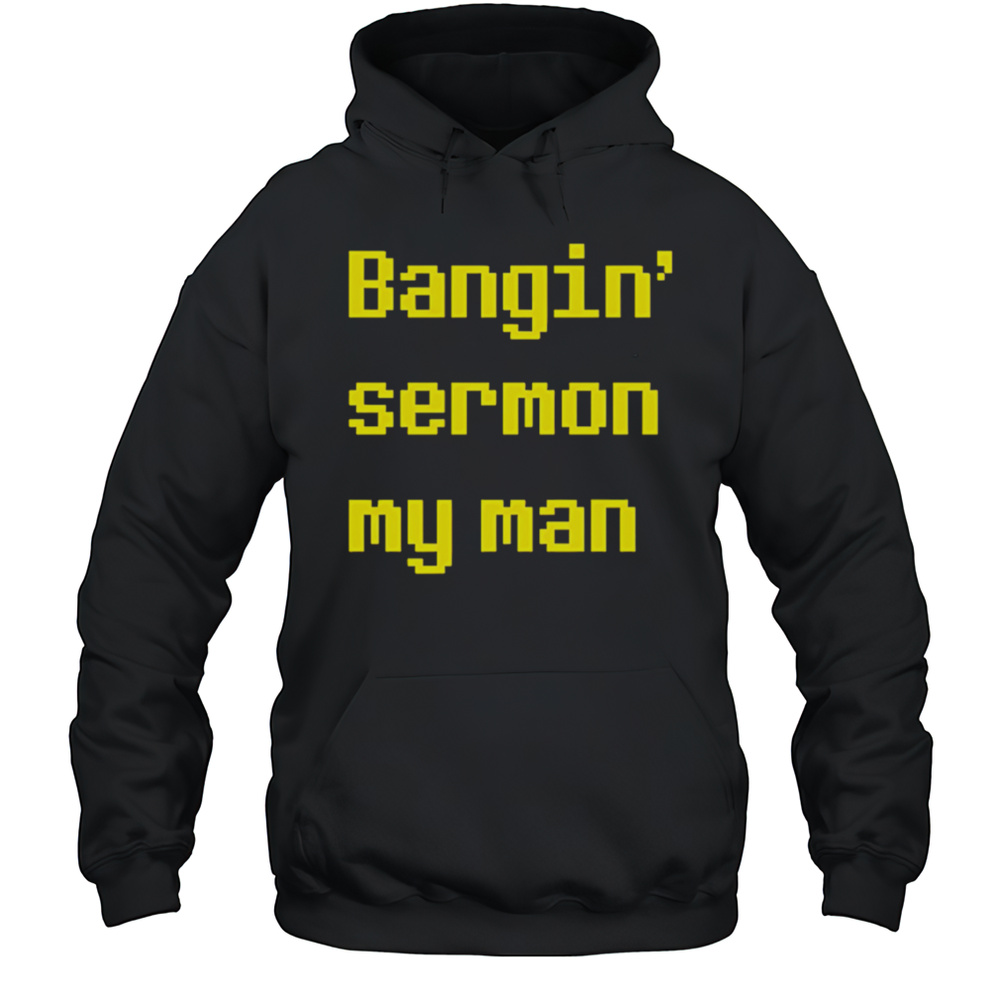 Bangin Sermon My Man Shirt Unisex Hoodie