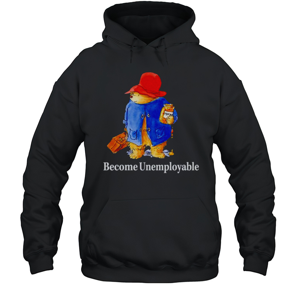 Become Unemployable Bear Shirt Unisex Hoodie