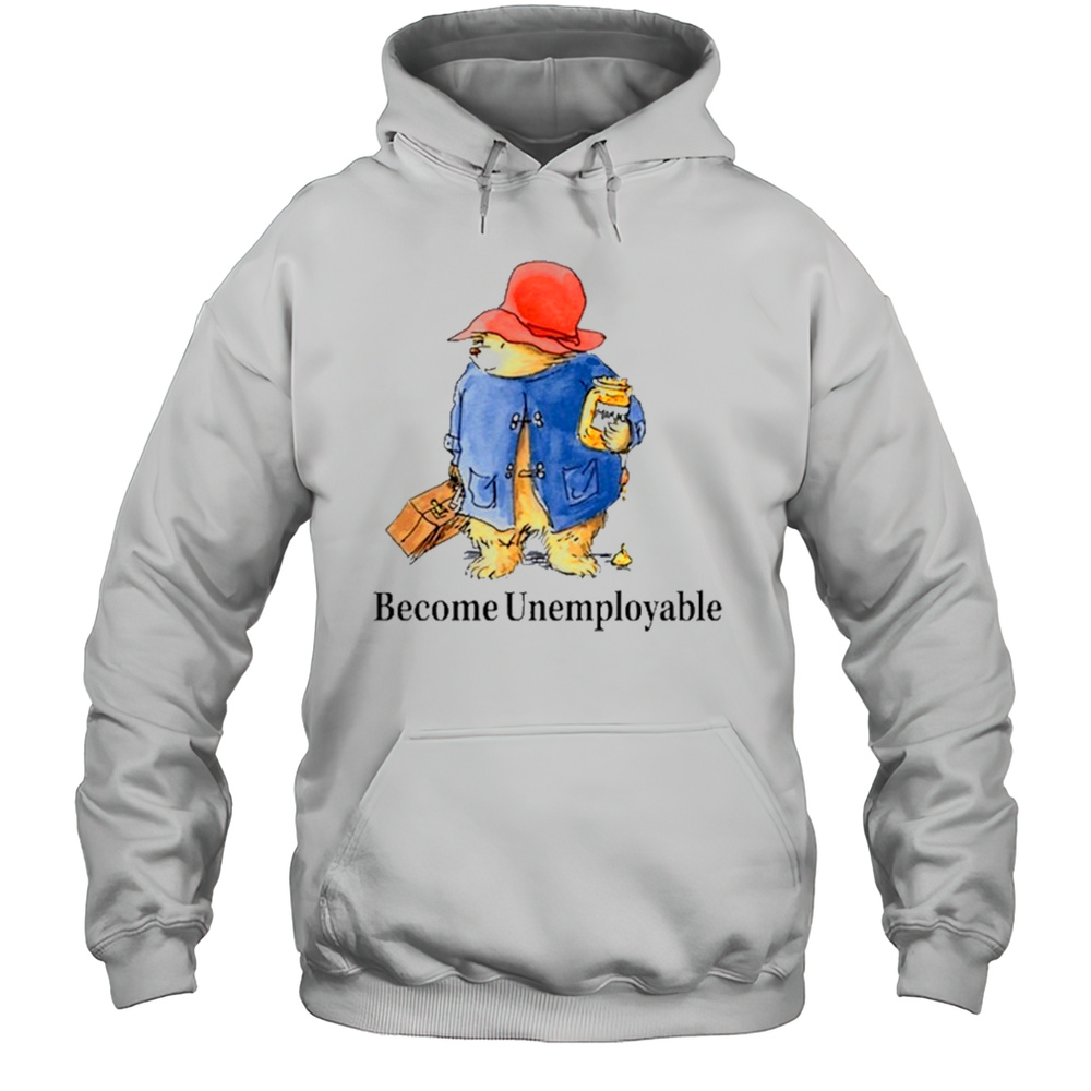 Become Unemployable Bear T-Shirt Unisex Hoodie