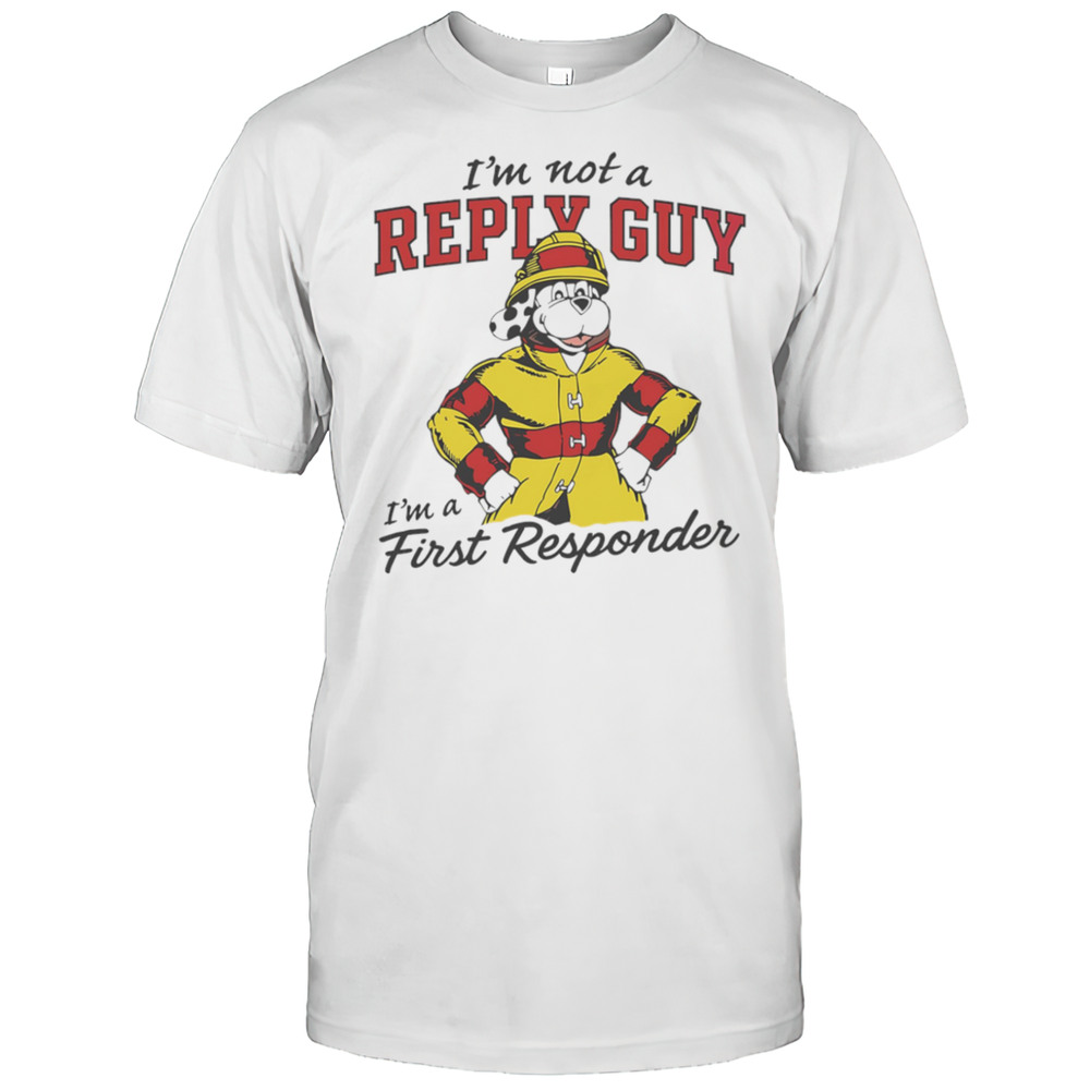 Im Not A Reply Guy Im A First Responder Firefighter Dog Shirt