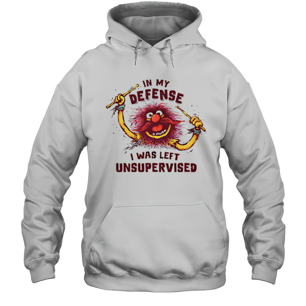 In My Defense I Was Left Unsupervised Shirt Unisex Hoodie