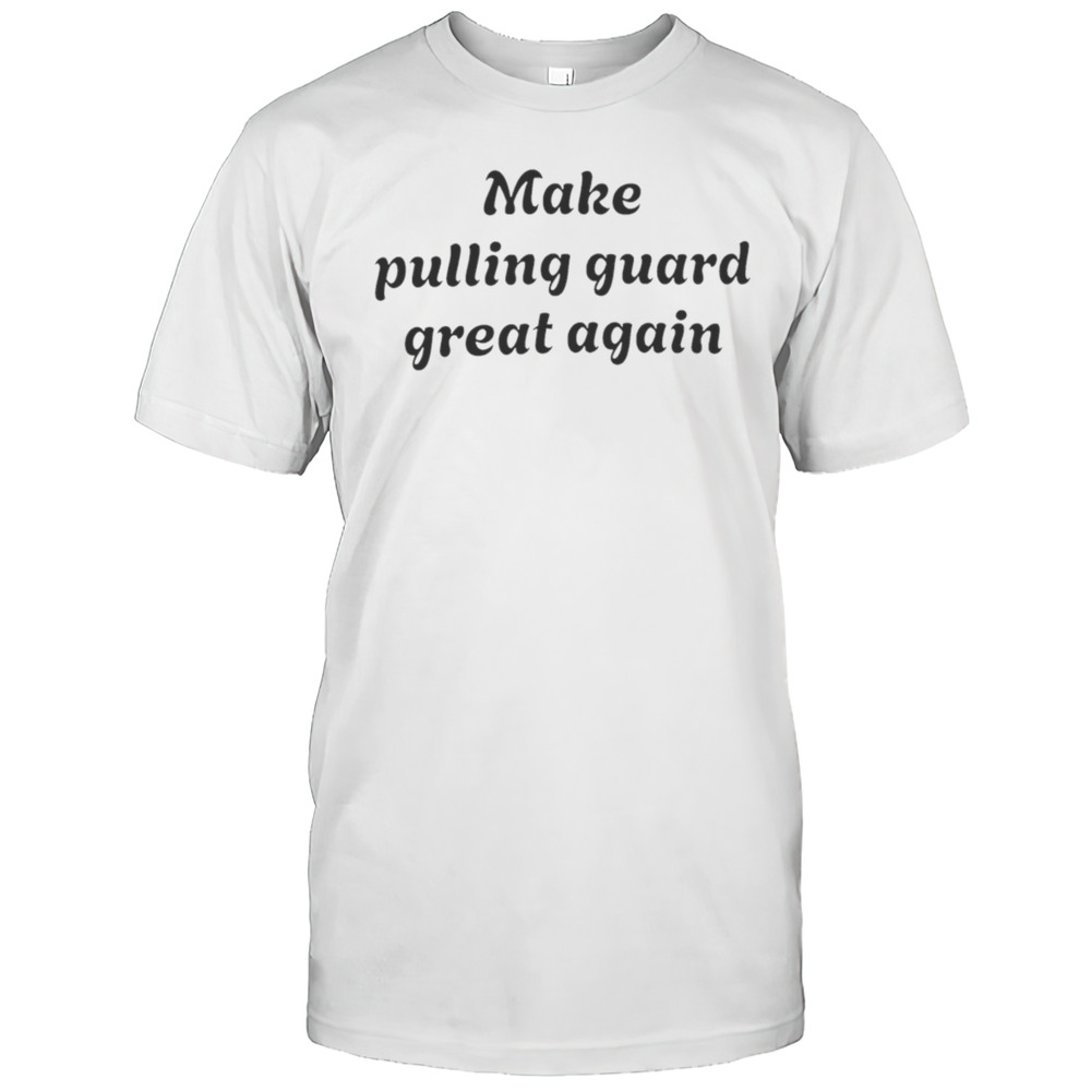 Make Pulling Guard Great Again Shirt