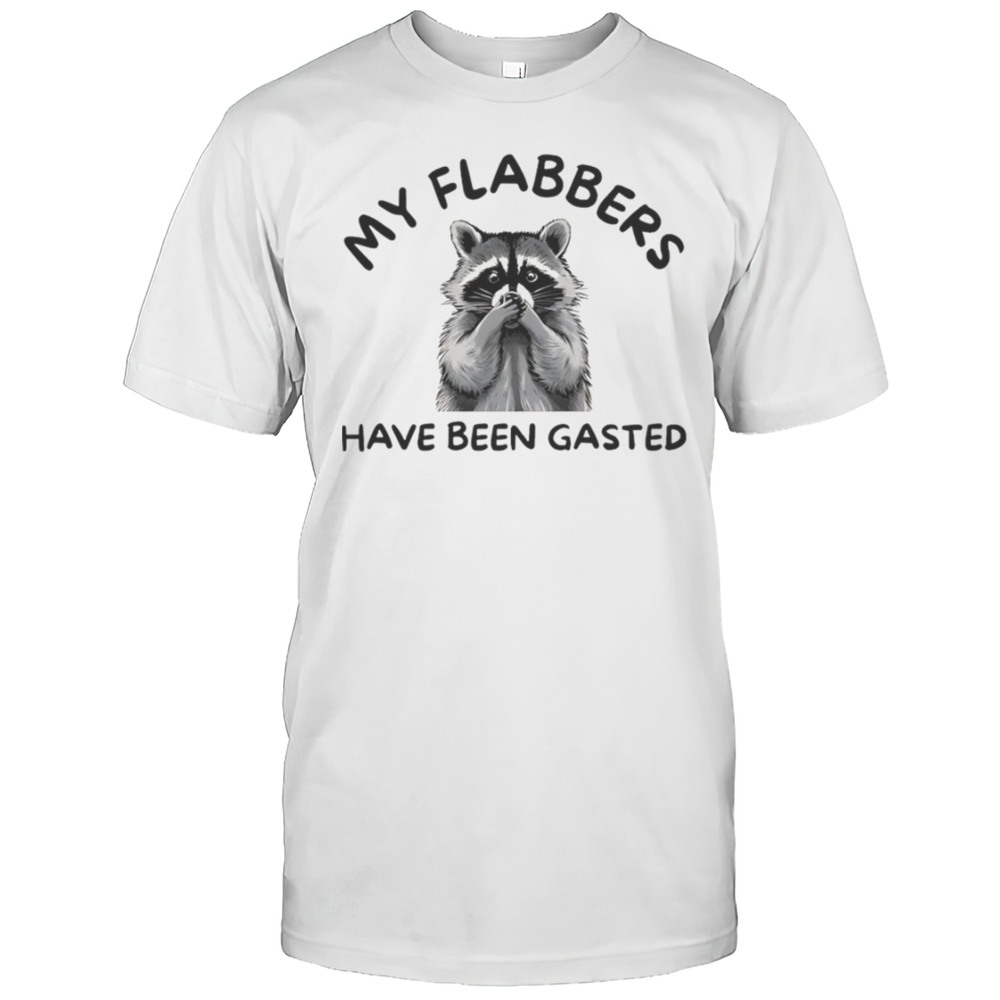 My Flabbers Have Been Gasted Raccoon Shirt