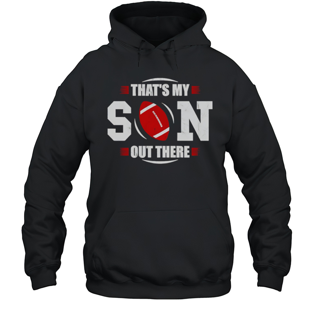 Thats My Son Out There Football NFL Shirt Unisex Hoodie