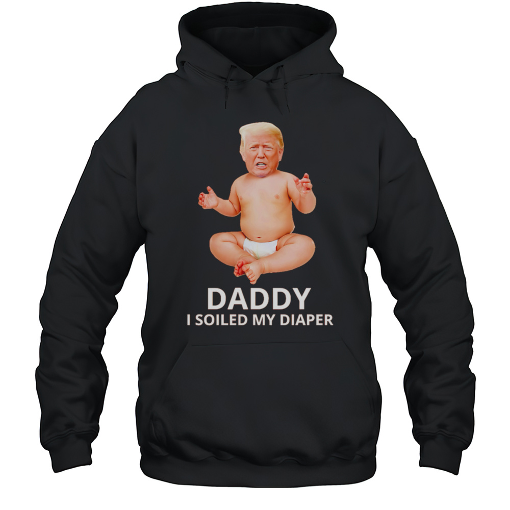 Trump Daddy I Soiled My Diaper Shirt Unisex Hoodie