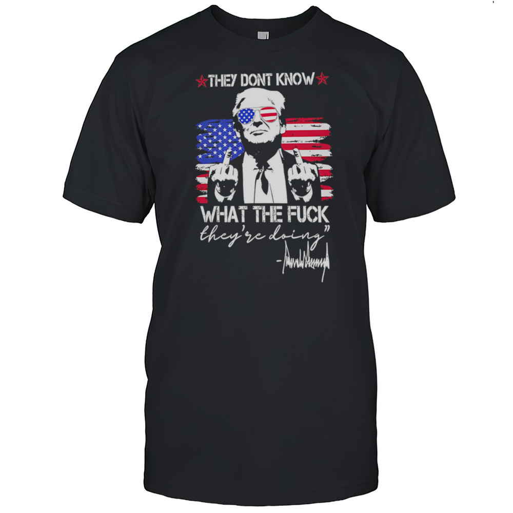 Trump They Dont Know What The Fuck Theyre Doing Retro Shirt