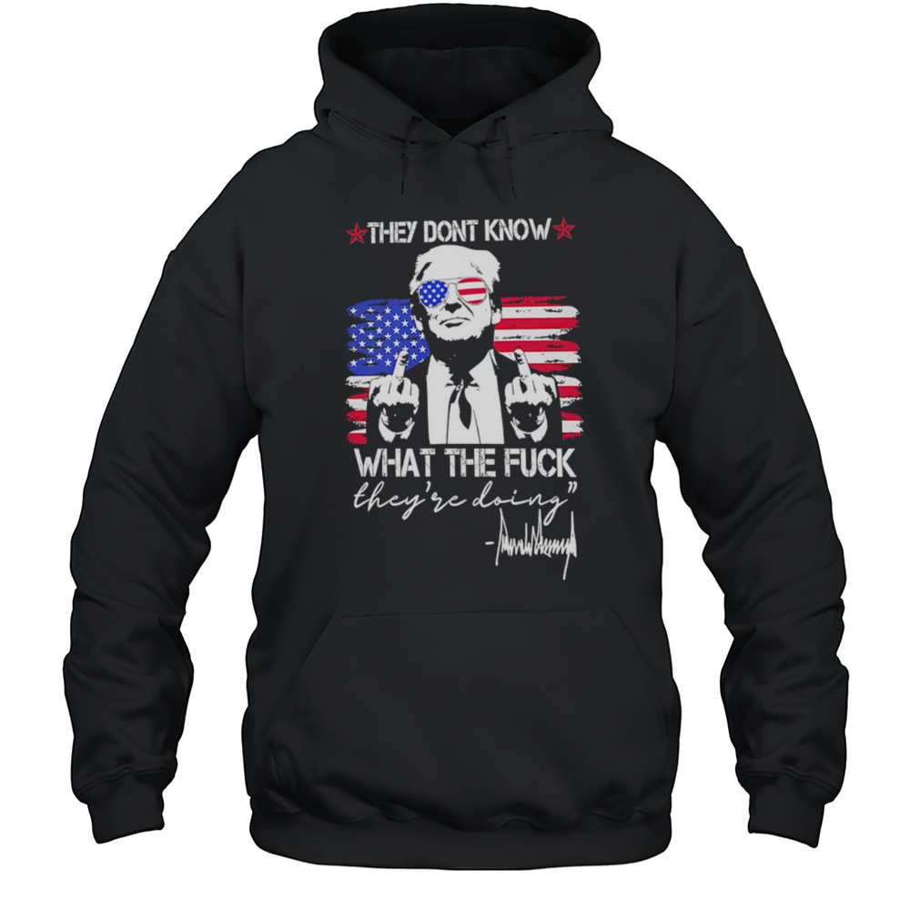 Trump They Dont Know What The Fuck Theyre Doing Retro Shirt Unisex Hoodie