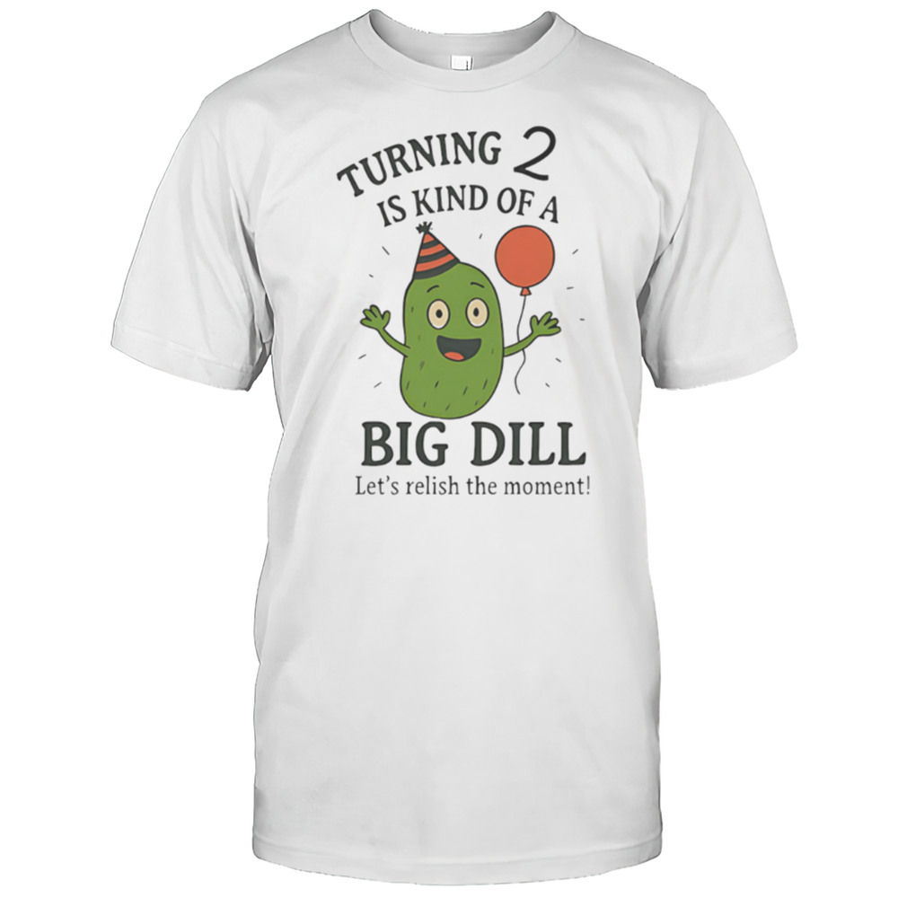 Turning 2 Is Kind Of A Big Dill Funny Cute Shirt