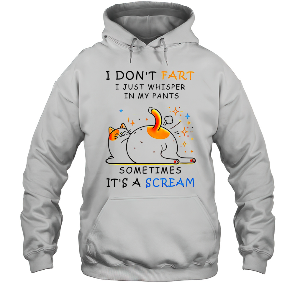 Cat I Dont Fart I Just Whisper In My Pants Sometimes Its A Scream Shirt Unisex Hoodie