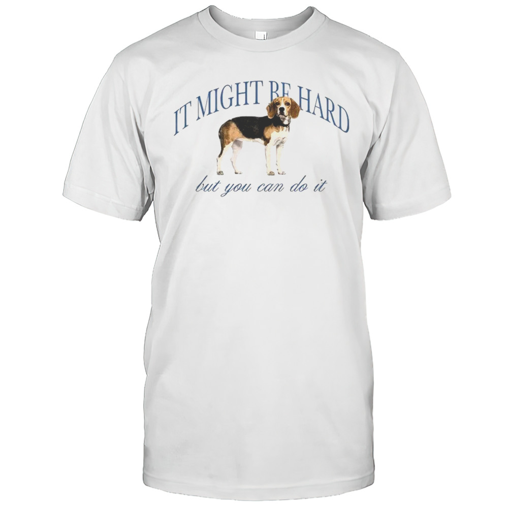 Dog It Might Be Hard But You Can Do It Shirt