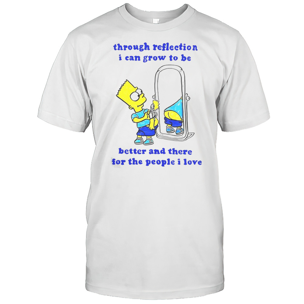 Funny Bart Through Reflection I Can Grow To Be Better And There For The People I Love T-Shirt