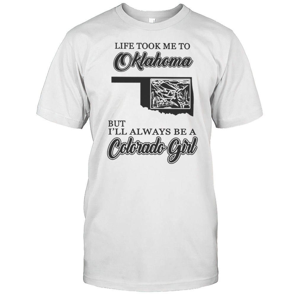 Life Took Me To Oklahoma But Ill Always Be A Colorado Girl Shirt