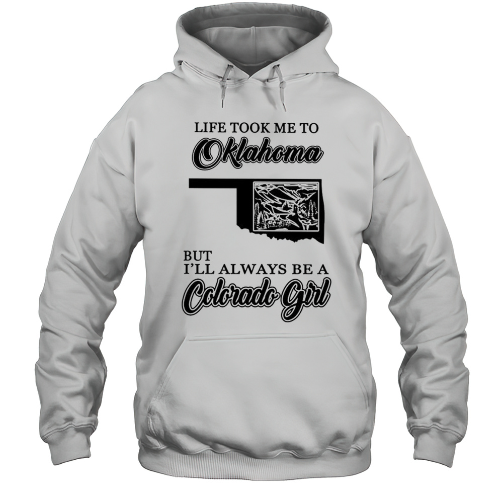 Life Took Me To Oklahoma But Ill Always Be A Colorado Girl Shirt Unisex Hoodie