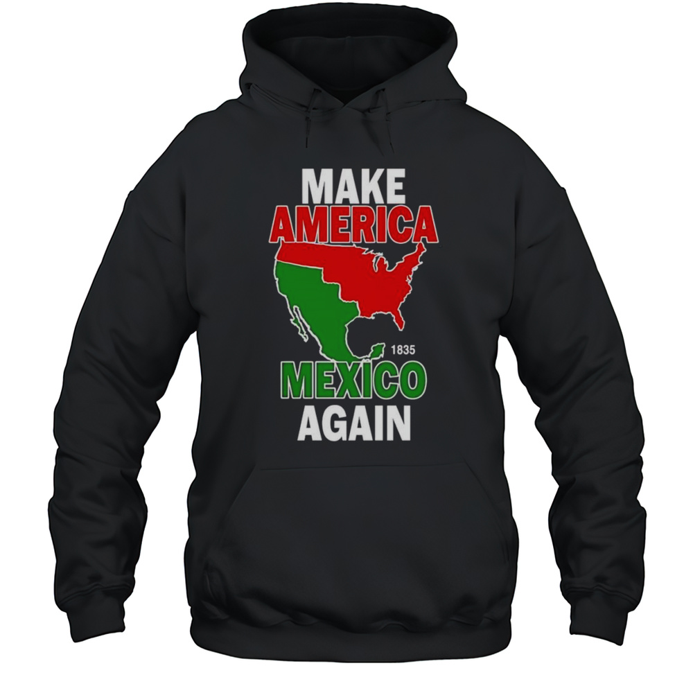 Make America Mexico Again 1835 Shirt Unisex Hoodie