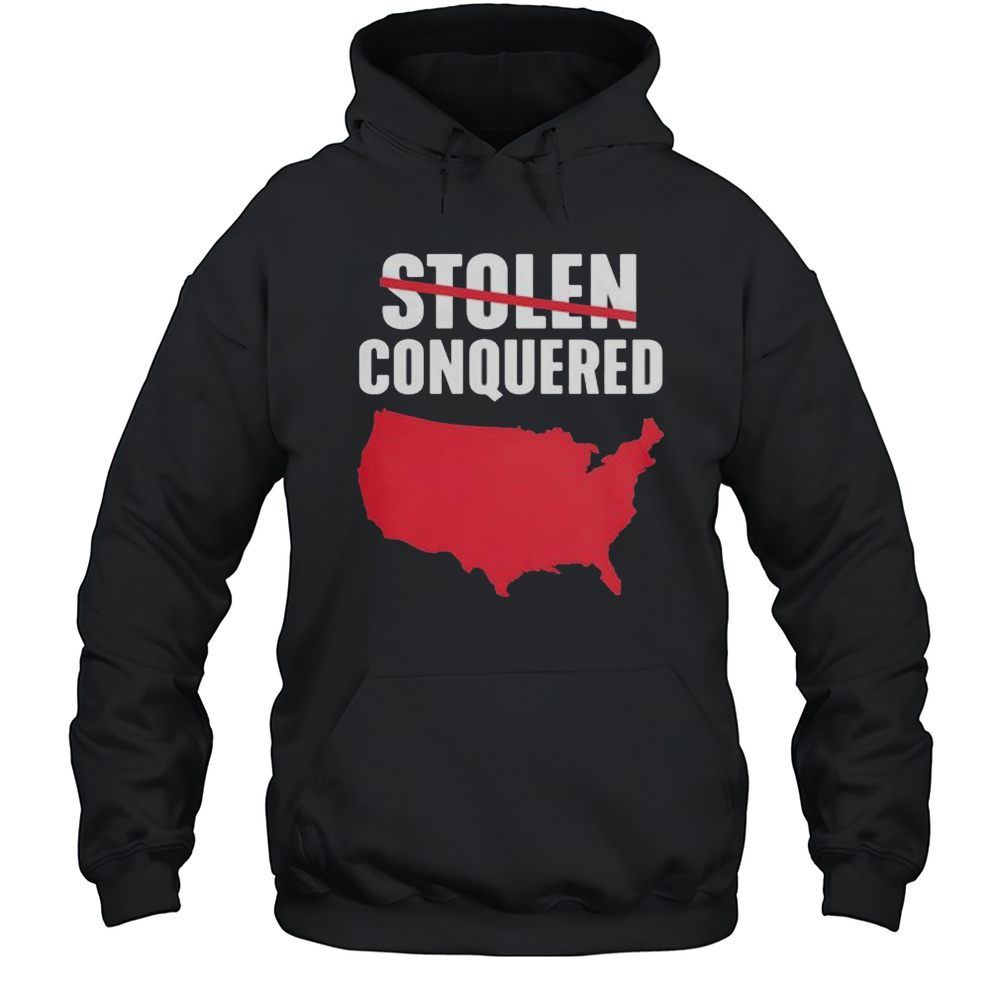 Not Stolen Conquered America 2025 T-Shirt Unisex Hoodie