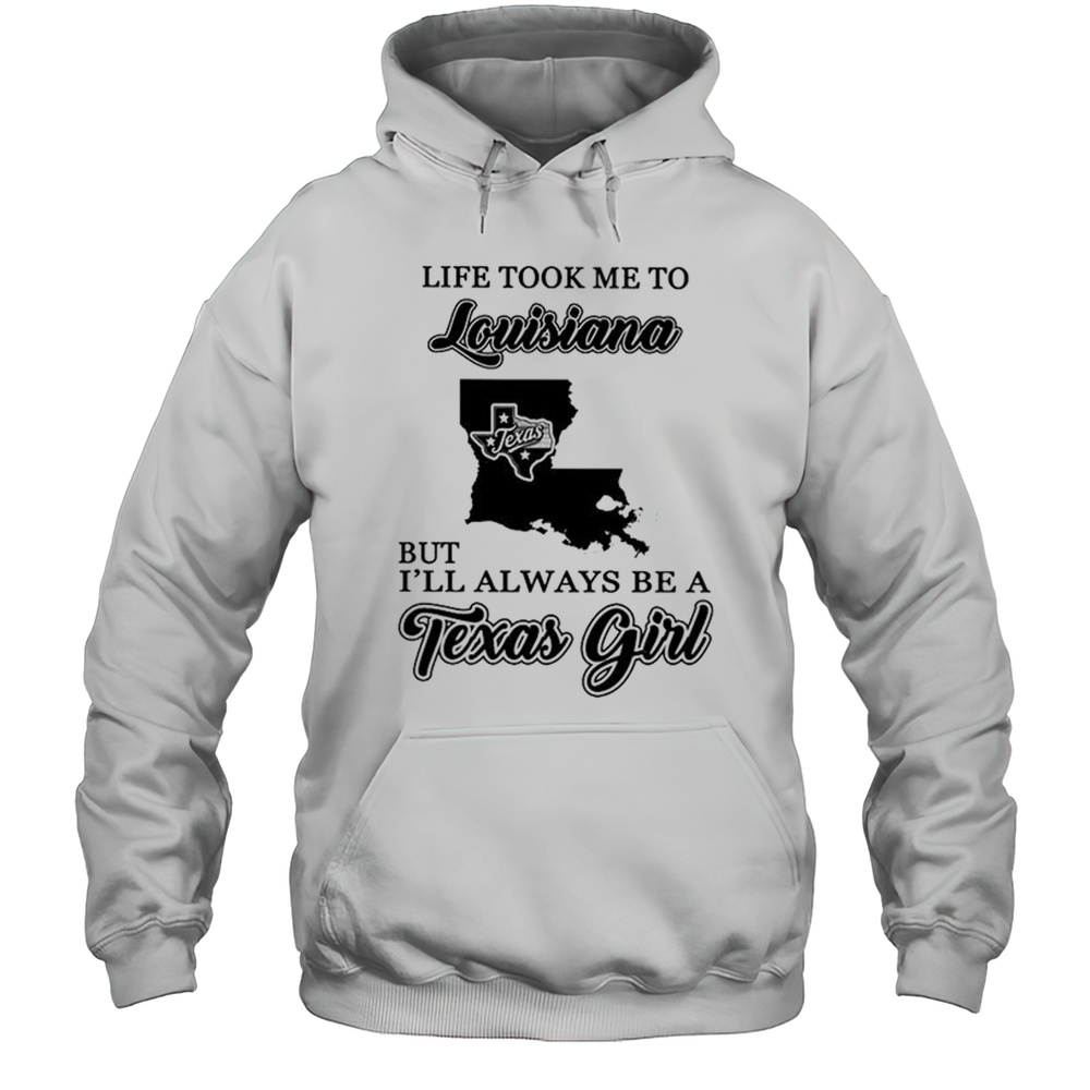 Official Life Took Me To Louisiana But Ill Always Be A Texas Girl Shirt Unisex Hoodie