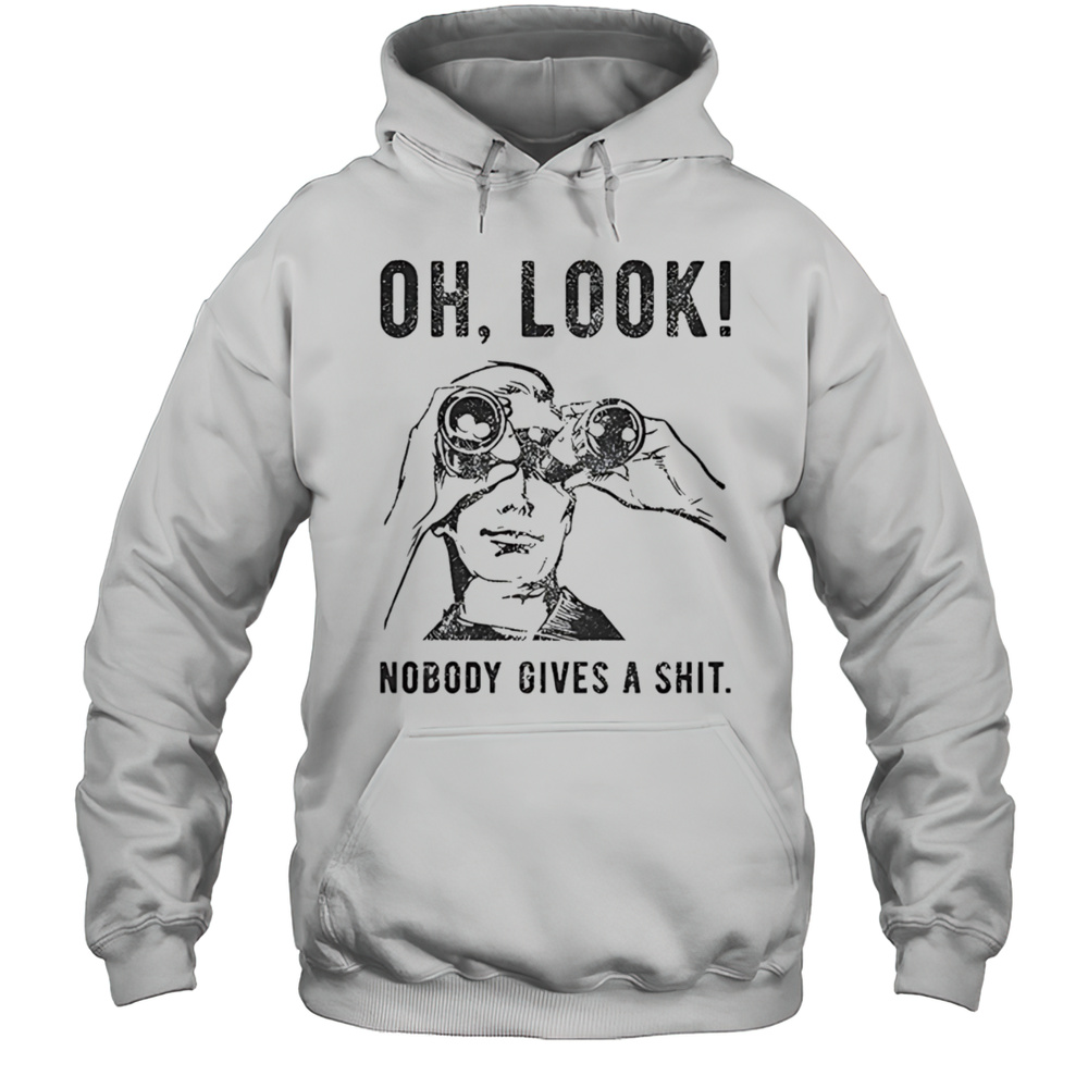 Oh Look Nobody Gives A Shit Shirt Unisex Hoodie