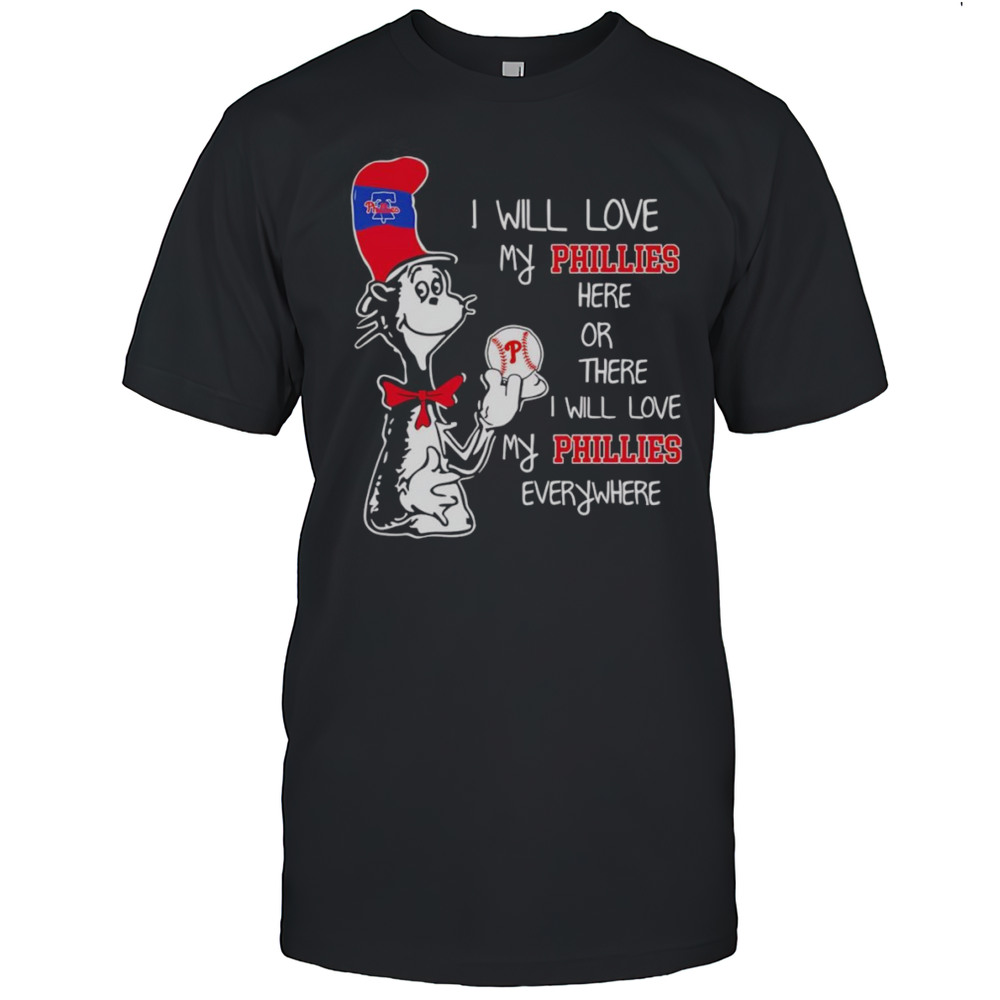 The Cat In The Hat I Will Love My Phillies Here Or There I Will Love My Phillies Everywhere Shirt The Cat In The Hat I Will Love My Phillies Here Or There I Will Love My Phillies Everywhere Shirt