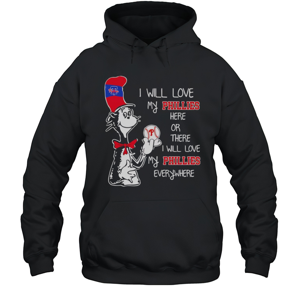 The Cat In The Hat I Will Love My Phillies Here Or There I Will Love My Phillies Everywhere Shirt Unisex Hoodie