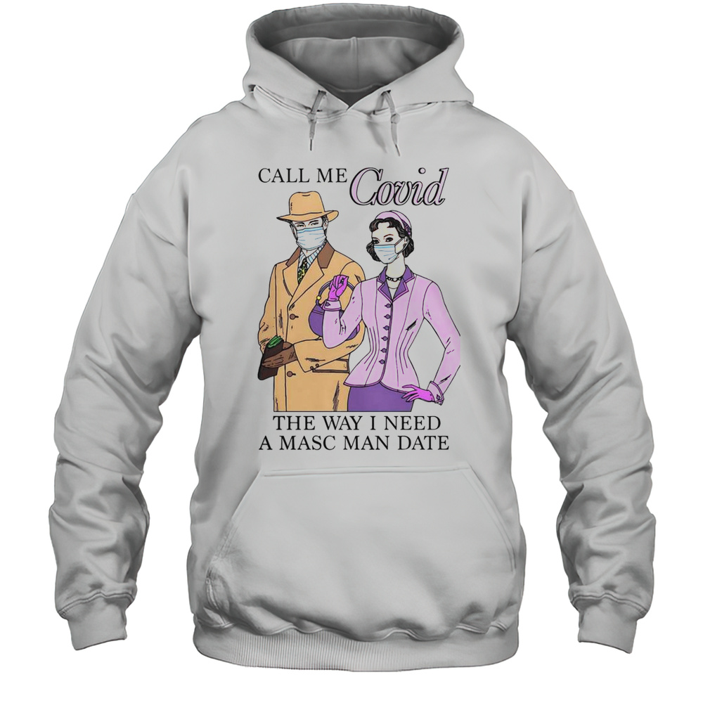 Top Call Me Covid The Way I Need A Masc Man Date T-Shirt Unisex Hoodie