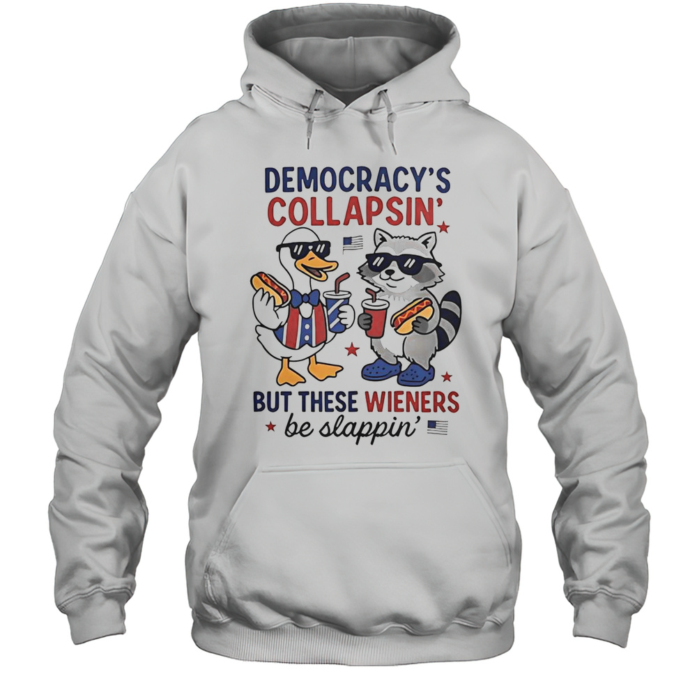 Top Duck And Racoon Democrat Fourth Of July Shirt Democracys Collapsing But These Wieners Be Slapping T-Shirt Unisex Hoodie