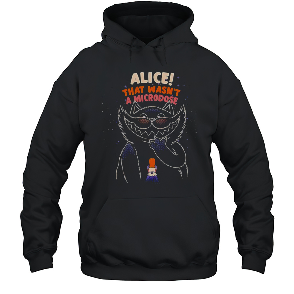 Alice That Wasnt A Microdose Shirt Unisex Hoodie