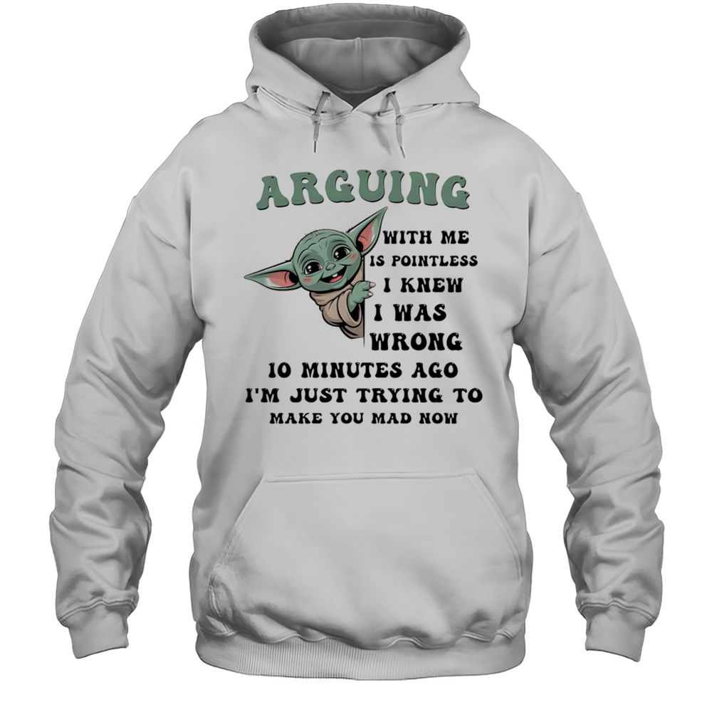 Baby Yoda Arguing With Me Is Pointless I Knew I Was Wrong Shirt Unisex Hoodie