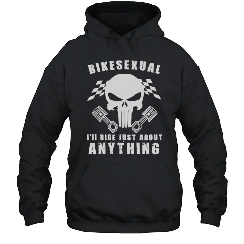 Bikesexual Ill Ride Just About Anything Shirt Unisex Hoodie