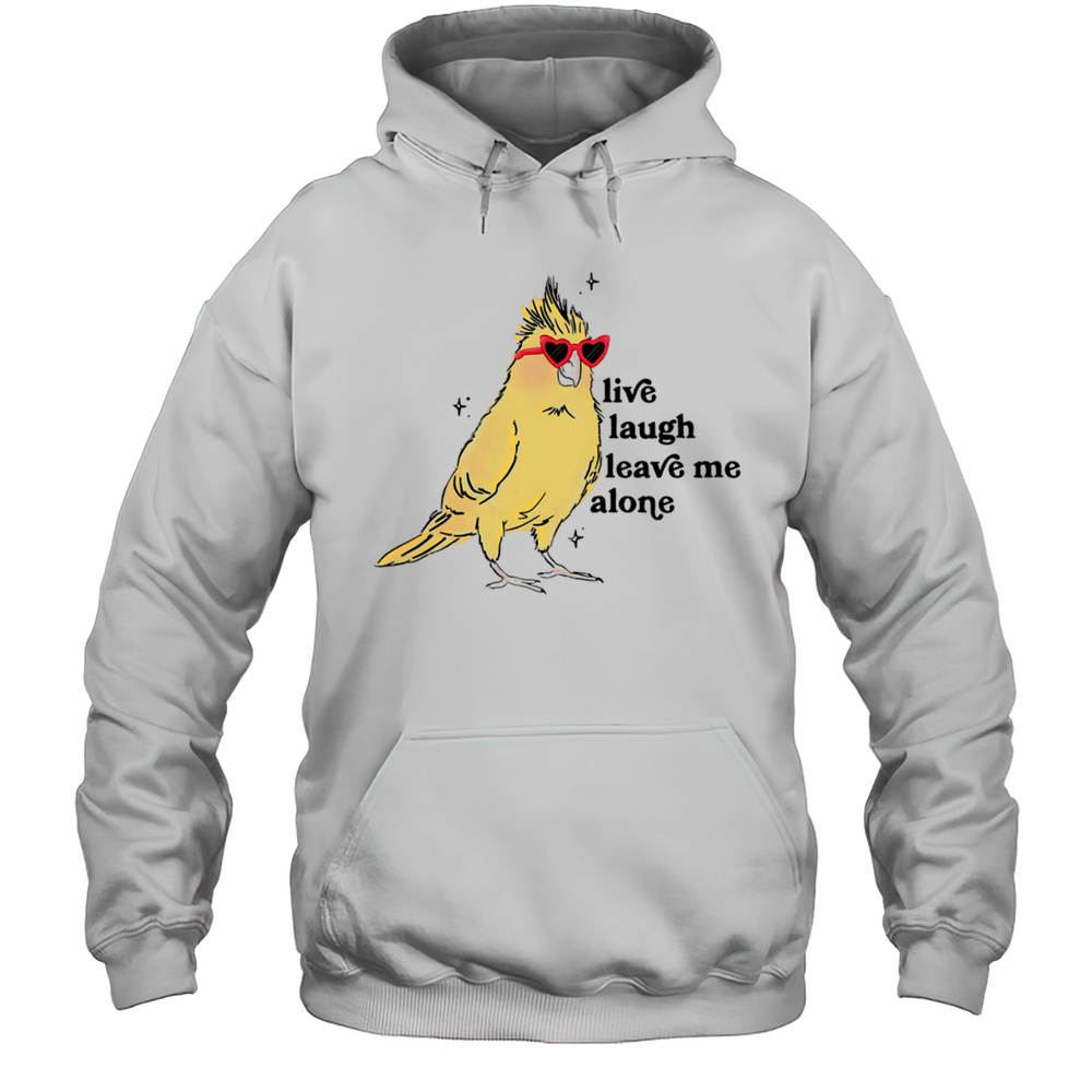 Cacatuidae Live Laugh Leave Me Alone Shirt Unisex Hoodie