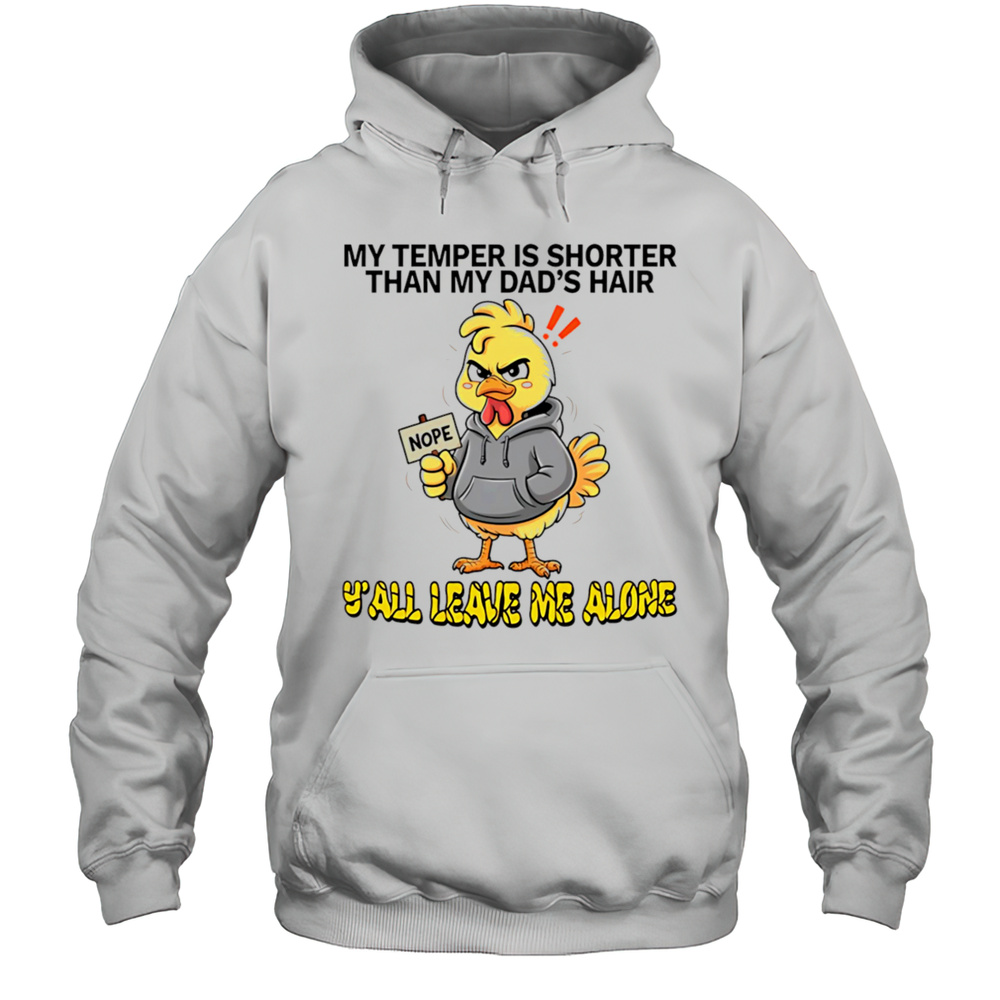 Chicken My Temper Is Shorter Than My Dads Hair Yall Leave Me Alone Shirt Unisex Hoodie