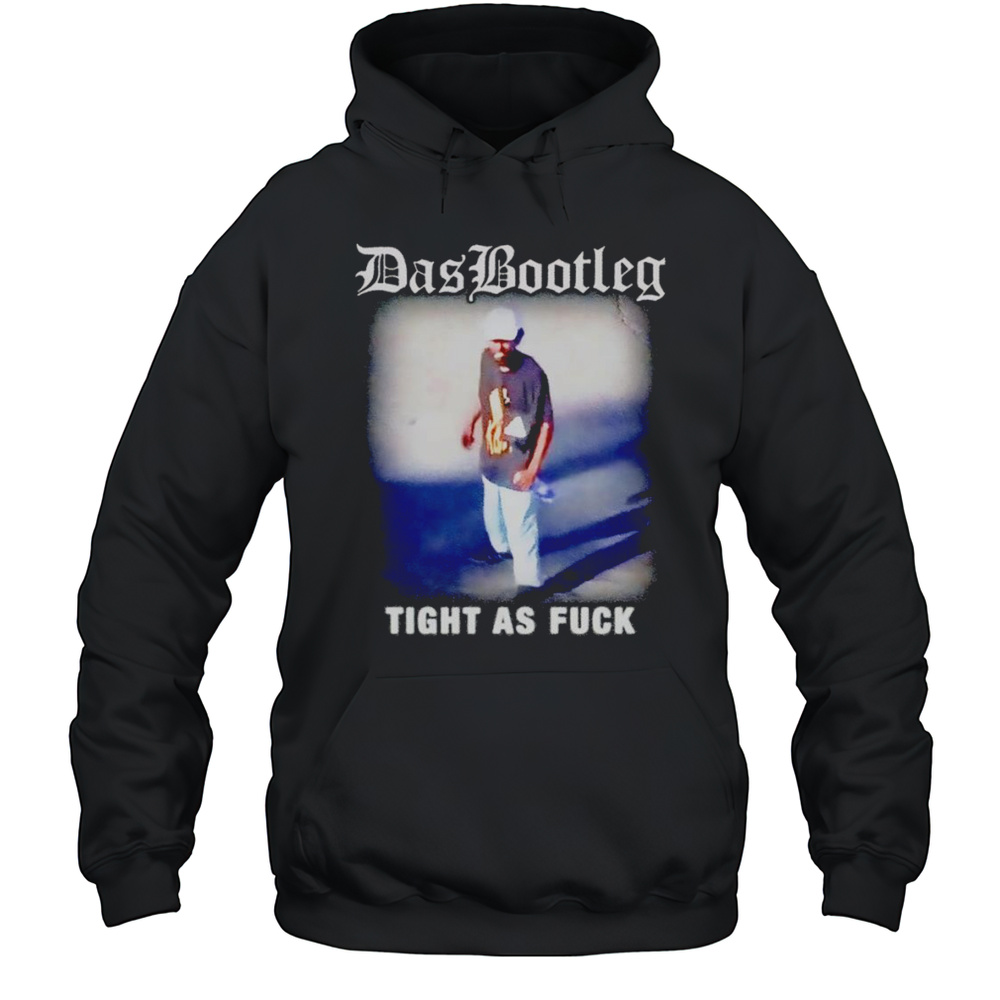 Das Bootleg Tight As Fuck Shirt Unisex Hoodie
