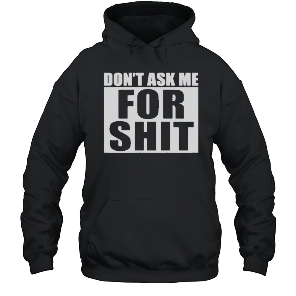 Dont Ask Me For Shit T-Shirt Unisex Hoodie