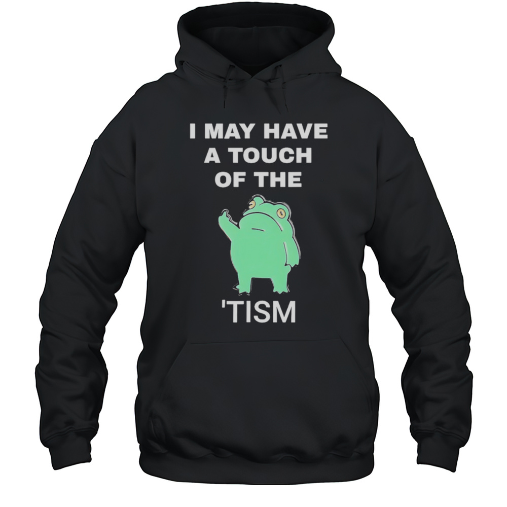 Frog I May Have A Touch Of The Tism Shirt Unisex Hoodie