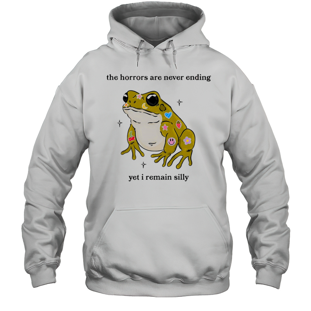 Frog The Horrors Are Never Ending Yet I Remain Silly Shirt Unisex Hoodie