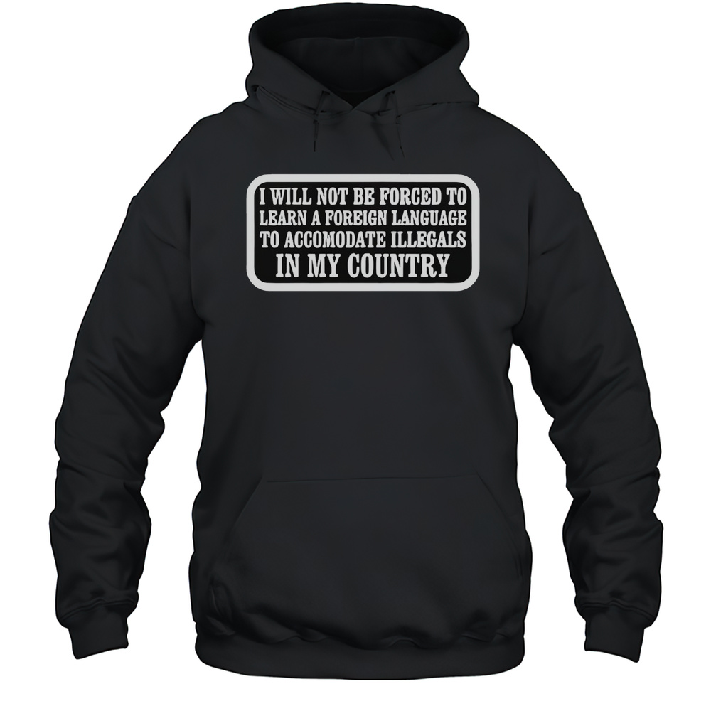 I Will Not Be Forced To Learn A Foreign Language Shirt Unisex Hoodie