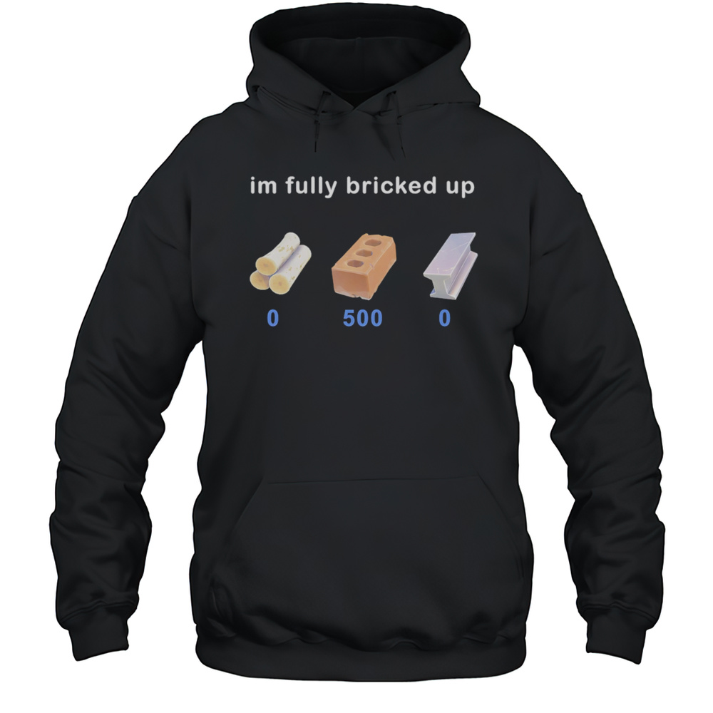 Im Fully Bricked Up Shirt Unisex Hoodie