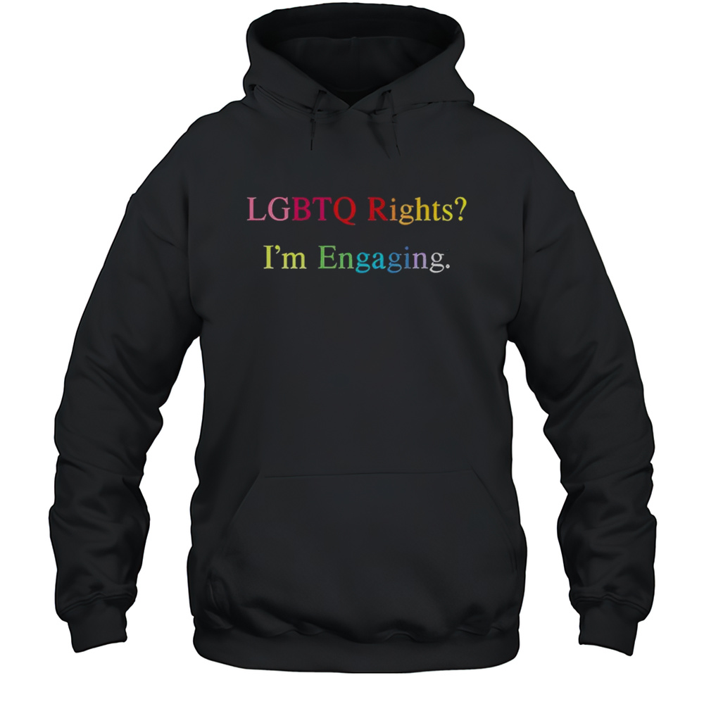 Lgbtq Rights Im Engaging T-Shirt Unisex Hoodie