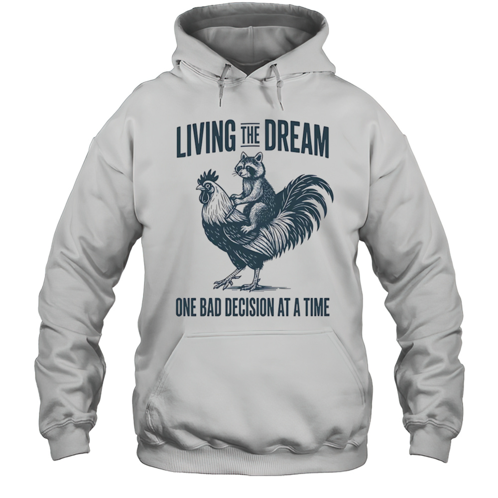 Living The Dream One Bad Decision At A Time Raccoon Rooster Shirt Unisex Hoodie