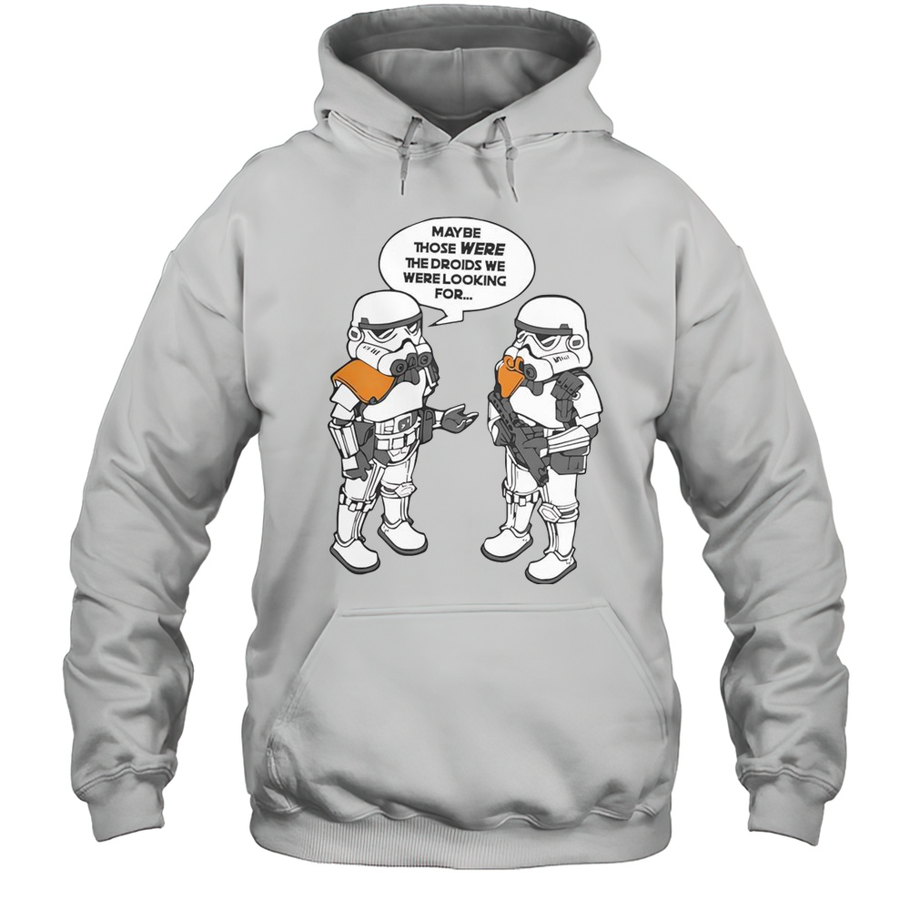 Maybe Those Were The Droids We Were Looking For T-Shirt Unisex Hoodie