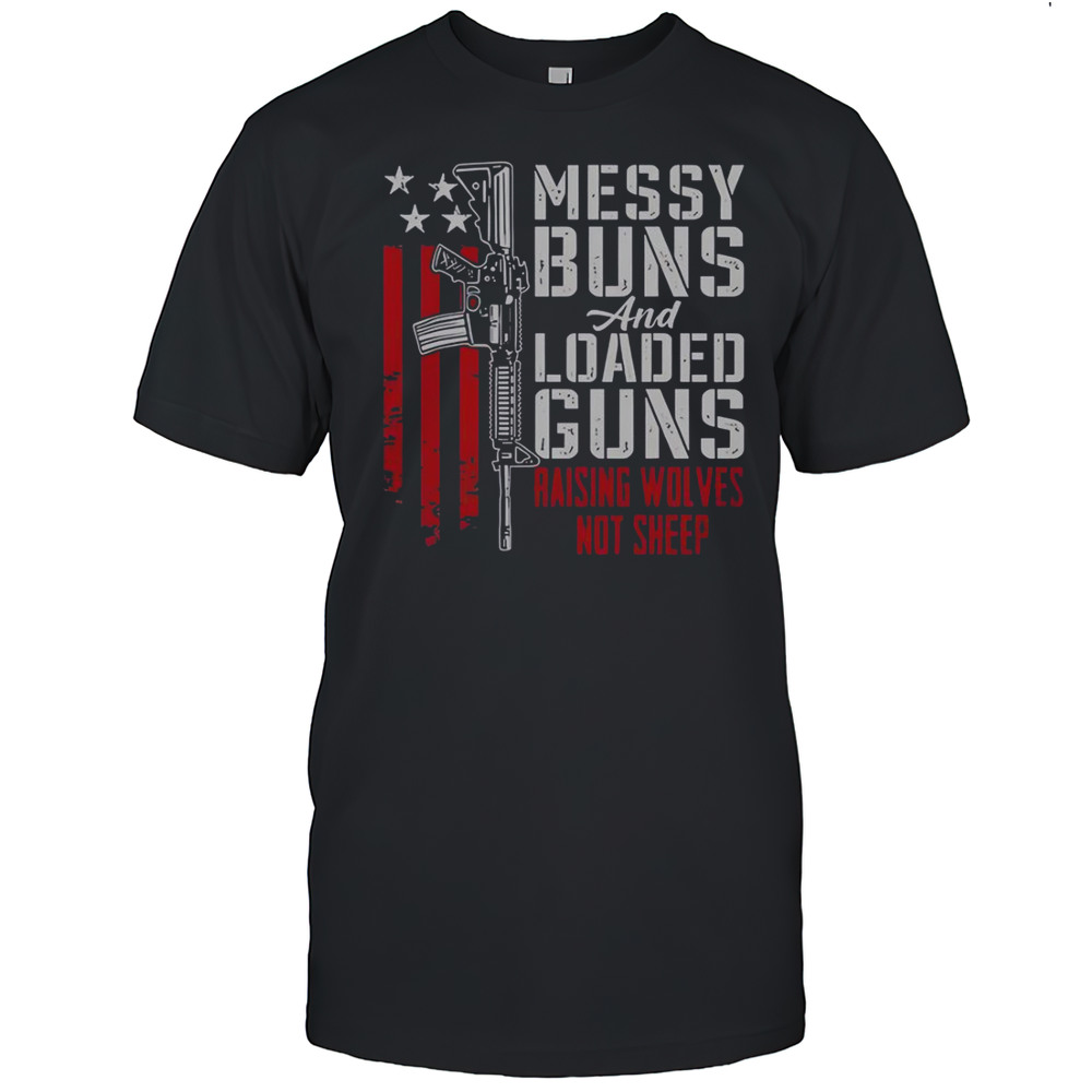 Messy Buns And Loaded Guns Raising Wolves Not Sheep Pro Gun T-Shirt