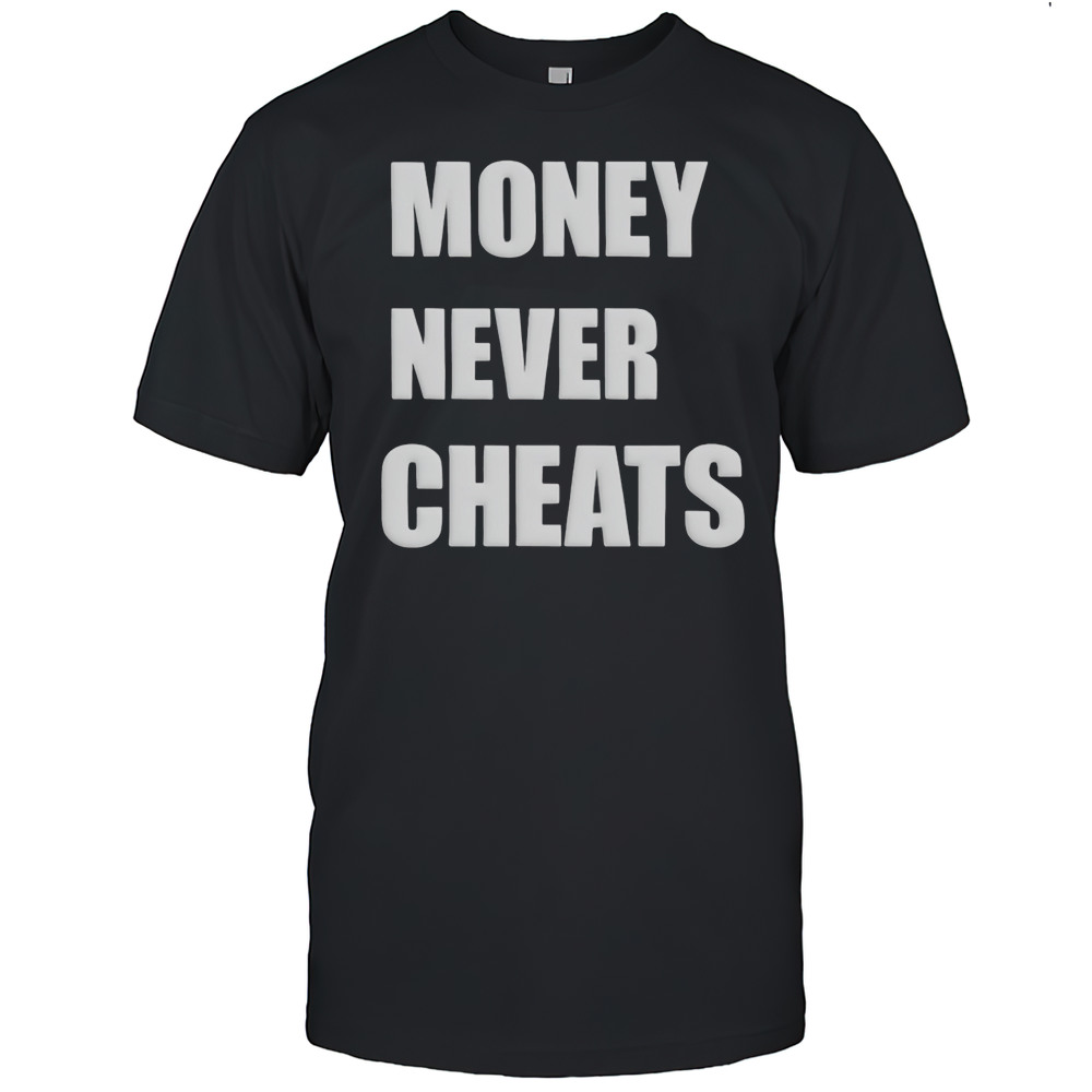 Money Never Cheats Shirt