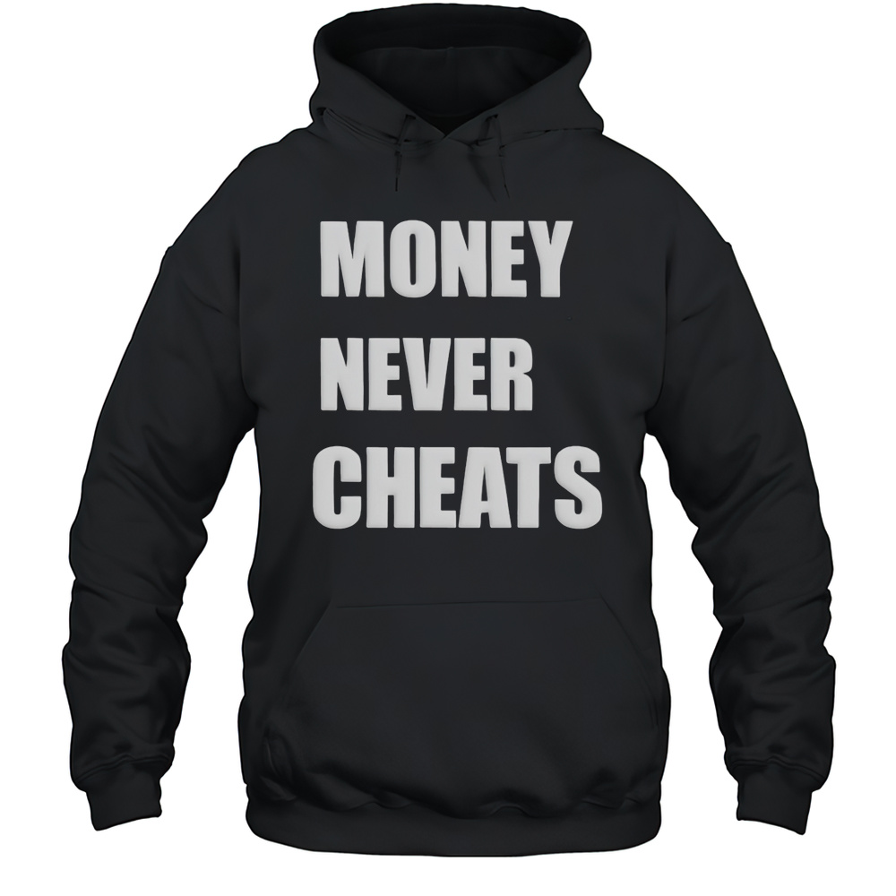 Money Never Cheats Shirt Unisex Hoodie